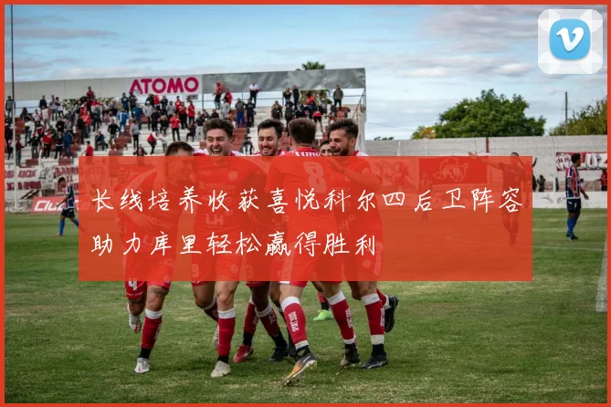 长线培养收获喜悦科尔四后卫阵容助力库里轻松赢得胜利