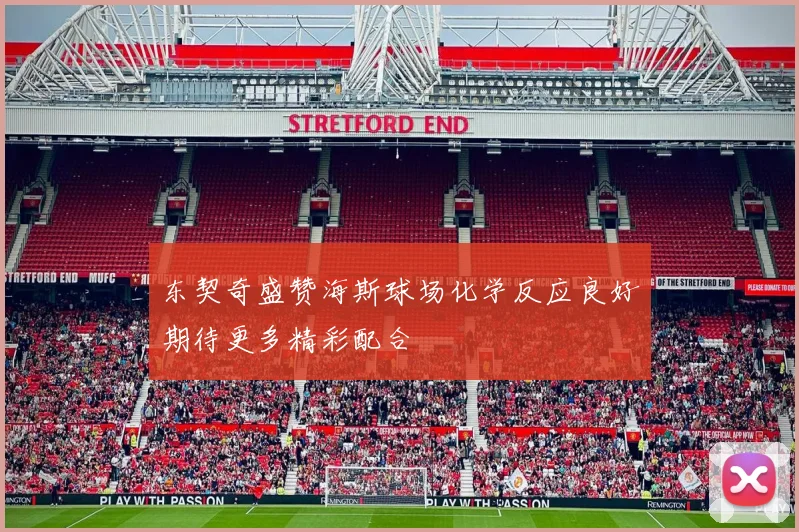 东契奇盛赞海斯球场化学反应良好期待更多精彩配合