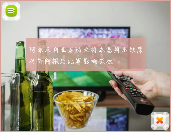 阿尔及利亚后防大将本塞拜尼缺席对阵阿根廷比赛影响深远