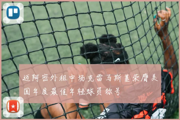 迈阿密外租中场克雷马斯基荣膺美国年度最佳年轻球员称号